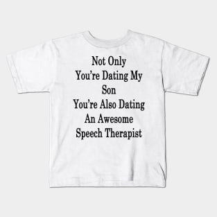 Not Only You're Dating My Son You're Also Dating An Awesome Speech Therapist Kids T-Shirt